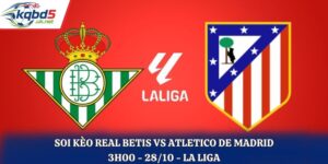 Soi kèo Real Betis vs Atletico De Madrid: 3h00 - 28/10 -.
