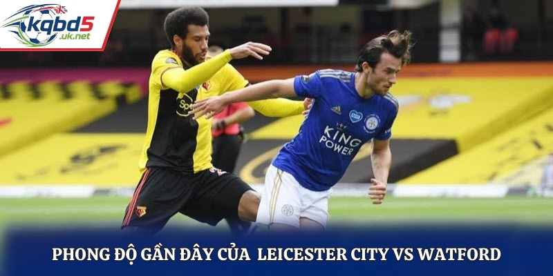 Đánh giá phong độ thời gian qua của Leicester City vs Watford