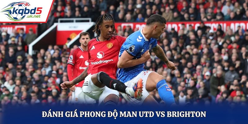 Đánh giá phong độ Man Utd vs Brighton