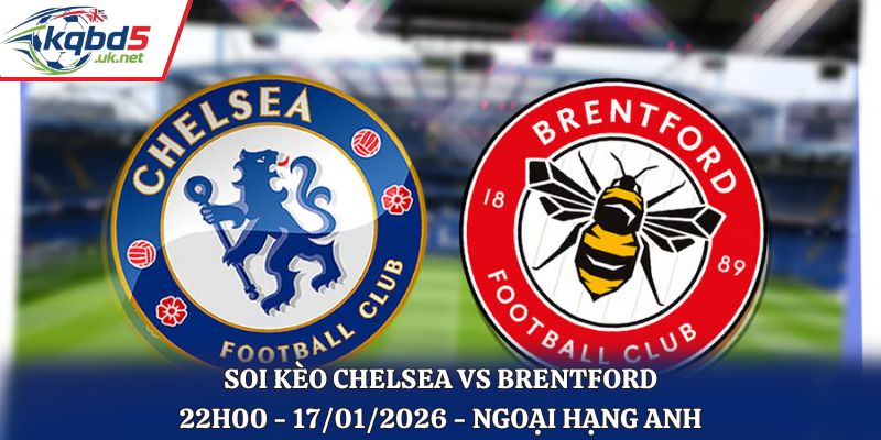 Soi Kèo Chelsea Vs Brentford: 22h00 - 17/01/2026 - Ngoại Hạng Anh