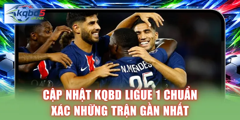 Cập nhật KQBD Ligue 1 chuẩn xác những trận gần nhất