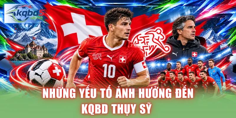Những yếu tố ảnh hưởng đến KQBD Thụy Sỹ 